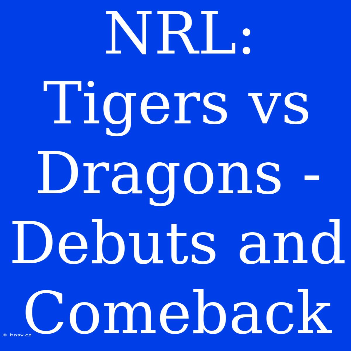 NRL: Tigers Vs Dragons - Debuts And Comeback