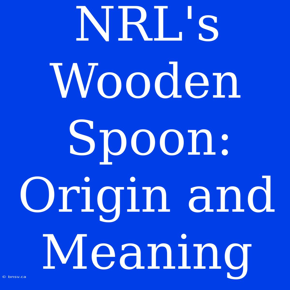 NRL's Wooden Spoon: Origin And Meaning