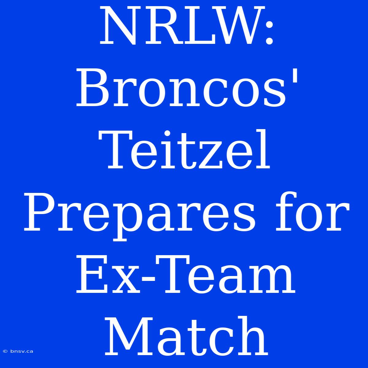 NRLW: Broncos' Teitzel Prepares For Ex-Team Match