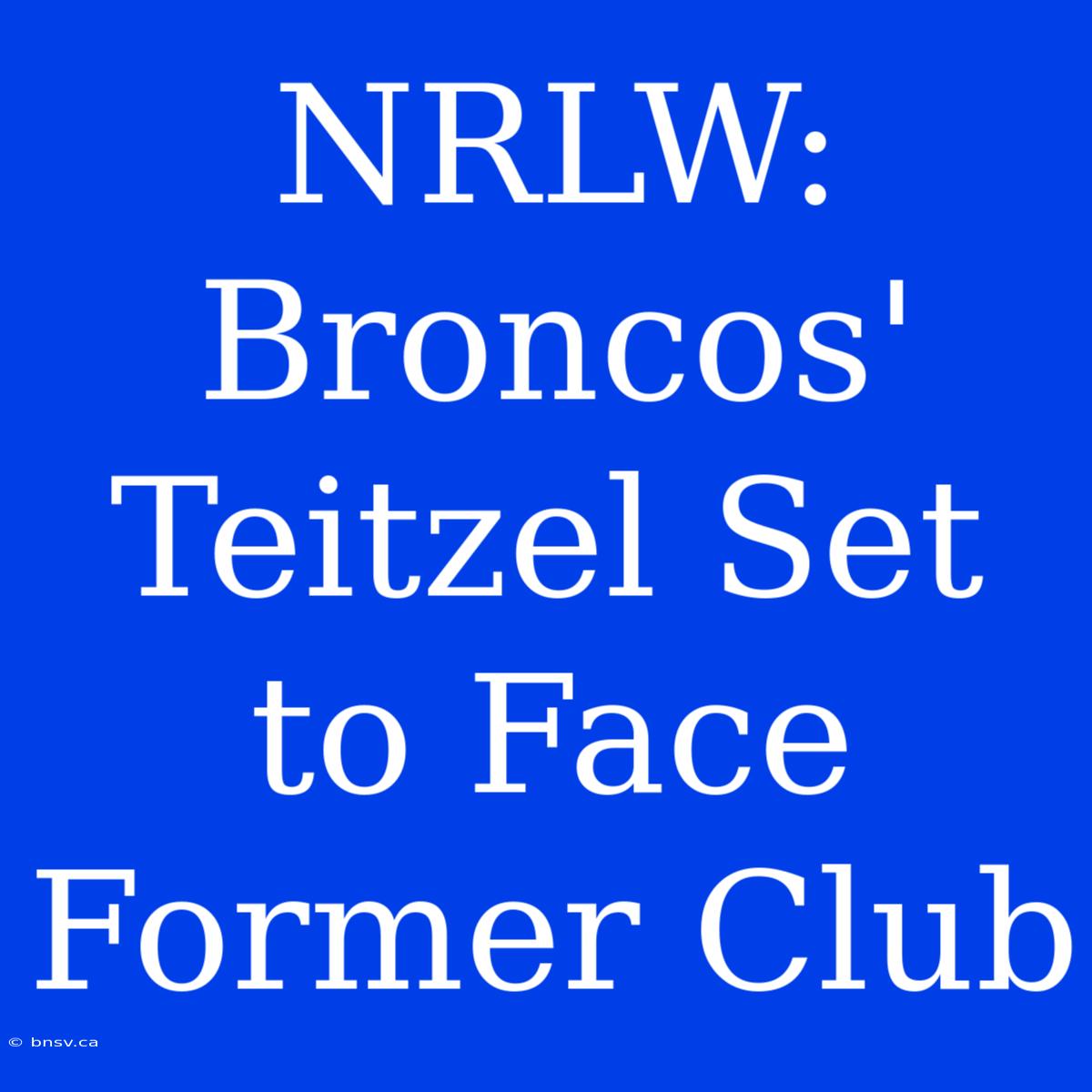 NRLW: Broncos' Teitzel Set To Face Former Club