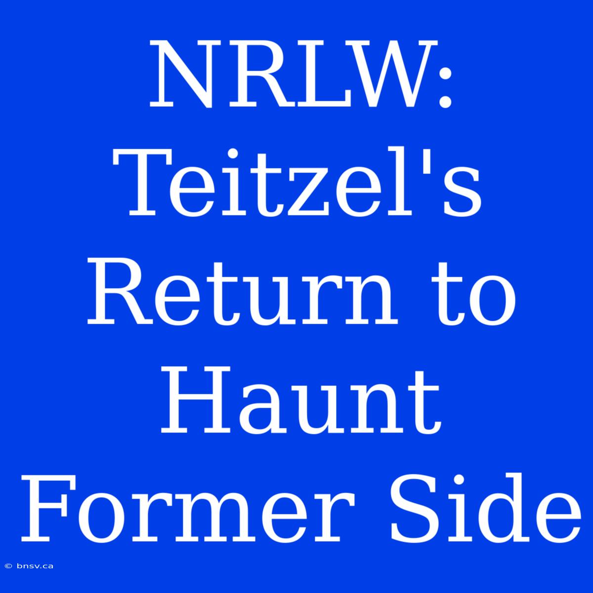 NRLW: Teitzel's Return To Haunt Former Side