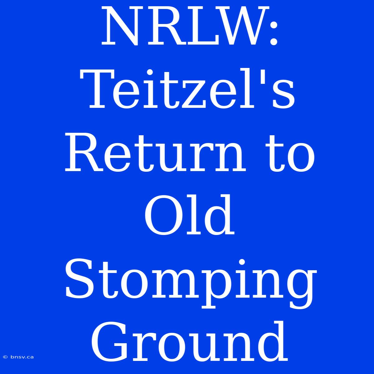 NRLW: Teitzel's Return To Old Stomping Ground