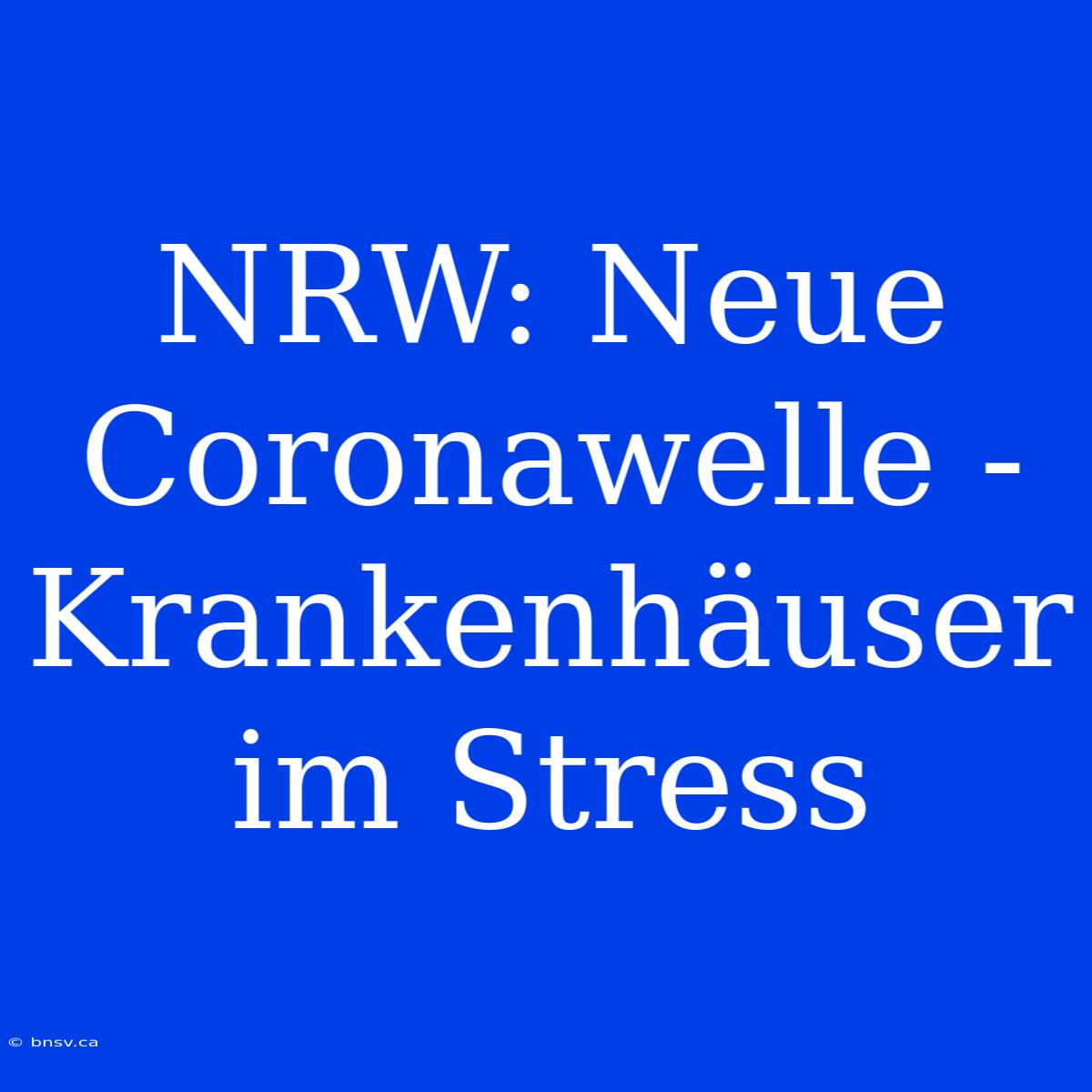 NRW: Neue Coronawelle - Krankenhäuser Im Stress