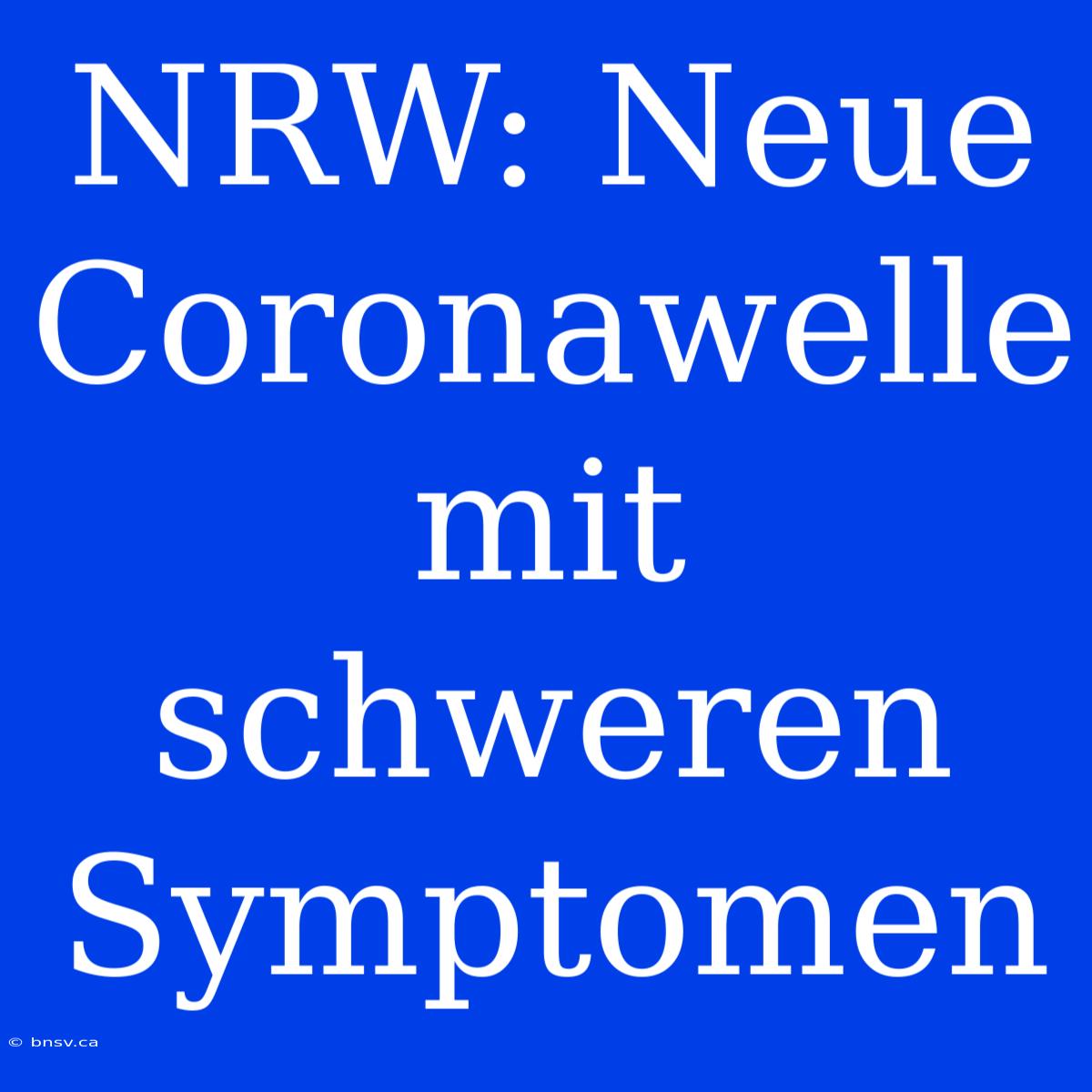 NRW: Neue Coronawelle Mit Schweren Symptomen