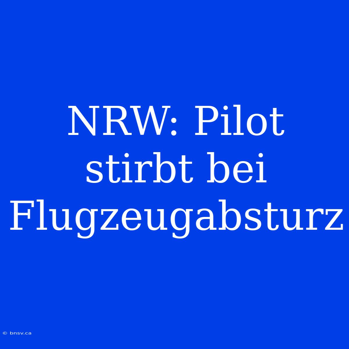 NRW: Pilot Stirbt Bei Flugzeugabsturz