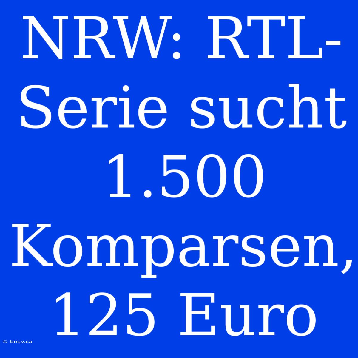 NRW: RTL-Serie Sucht 1.500 Komparsen, 125 Euro