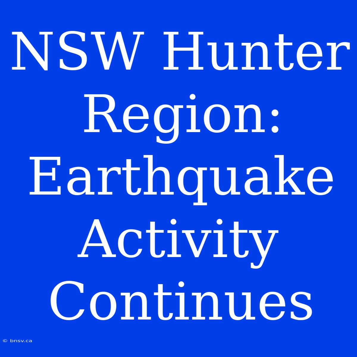 NSW Hunter Region: Earthquake Activity Continues