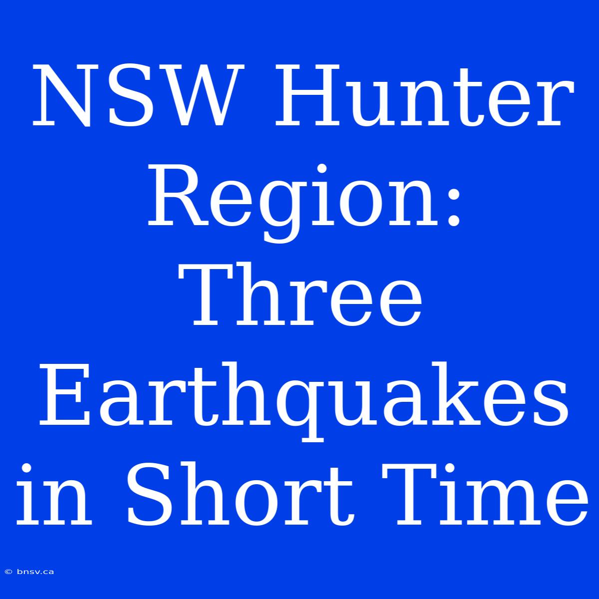 NSW Hunter Region: Three Earthquakes In Short Time