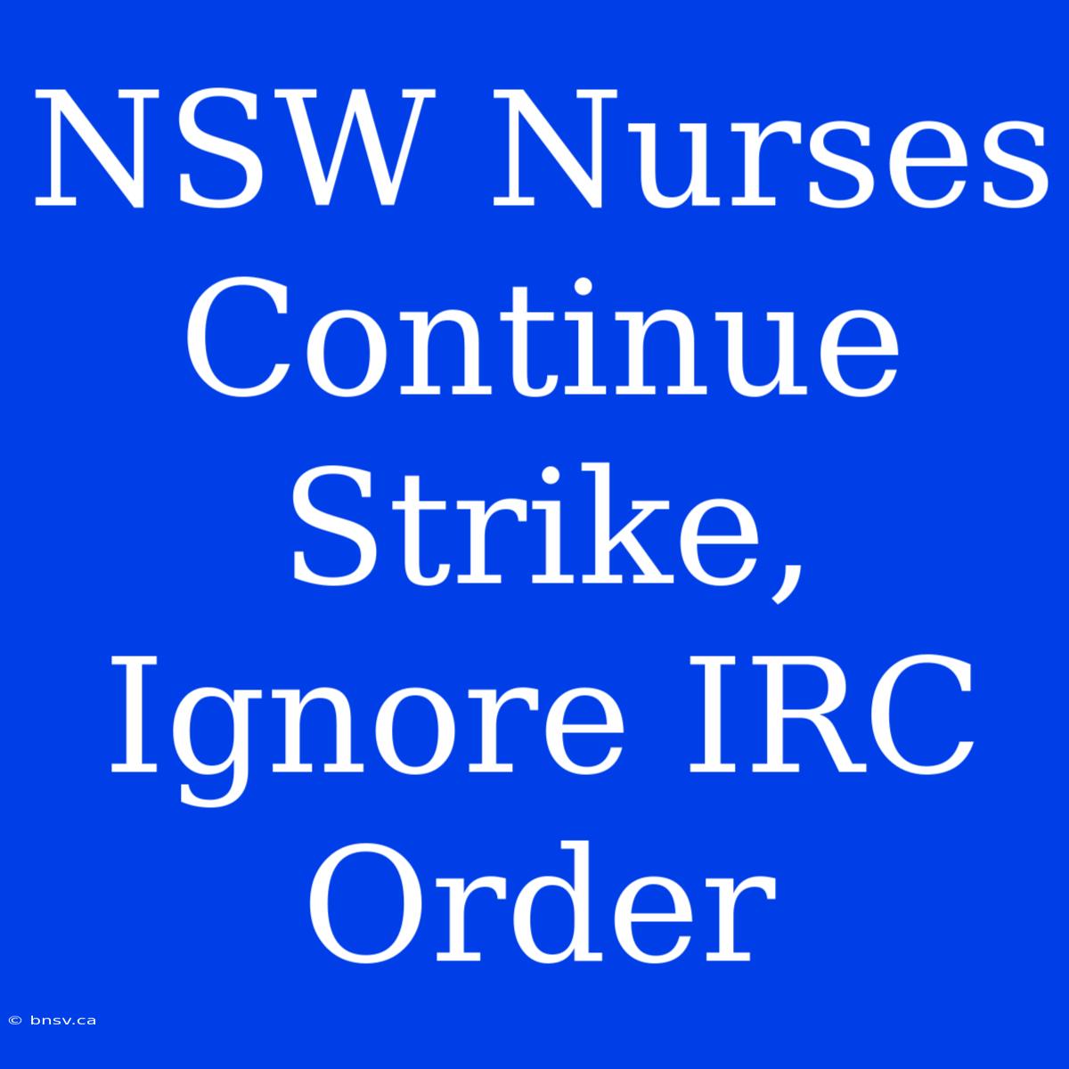 NSW Nurses Continue Strike, Ignore IRC Order