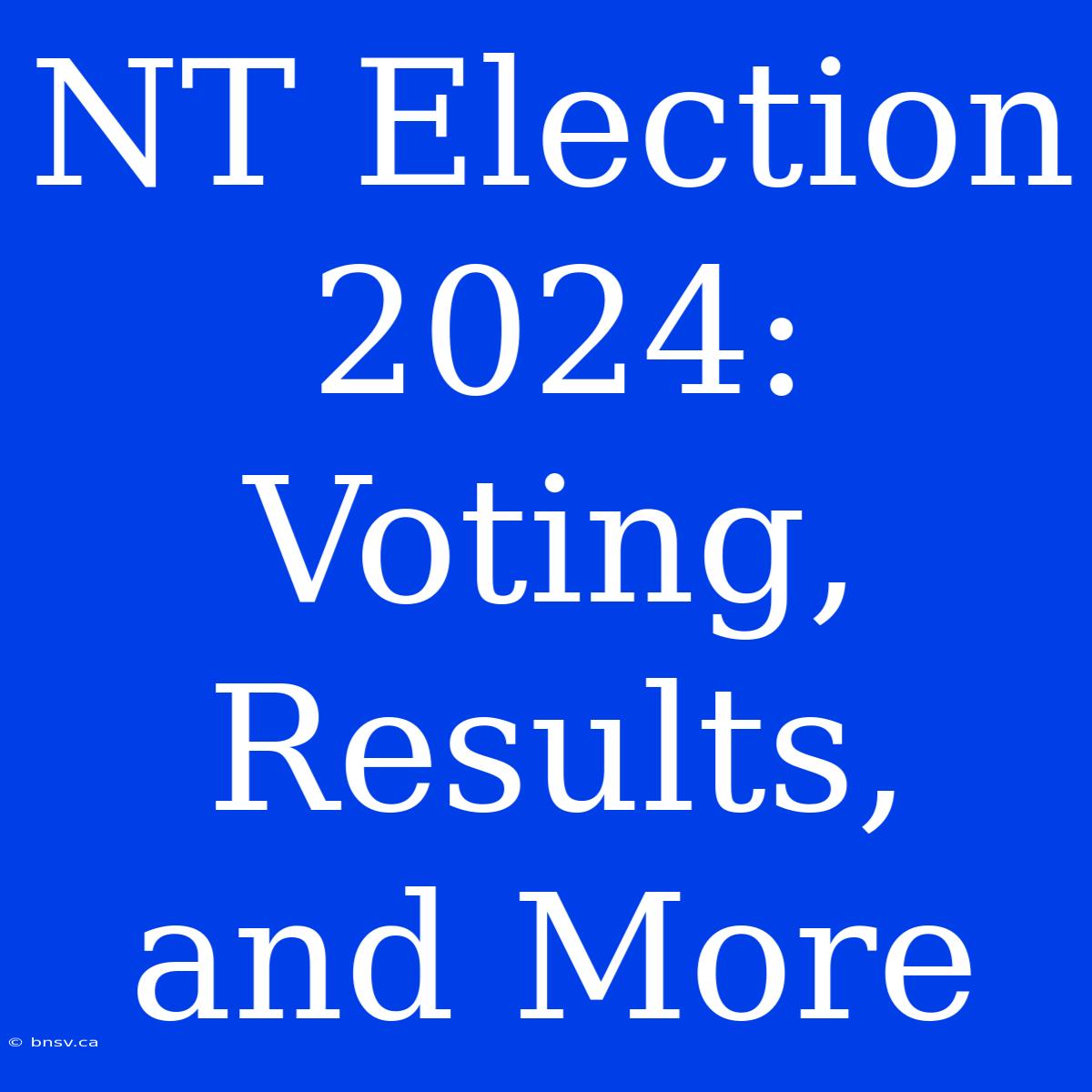 NT Election 2024: Voting, Results, And More