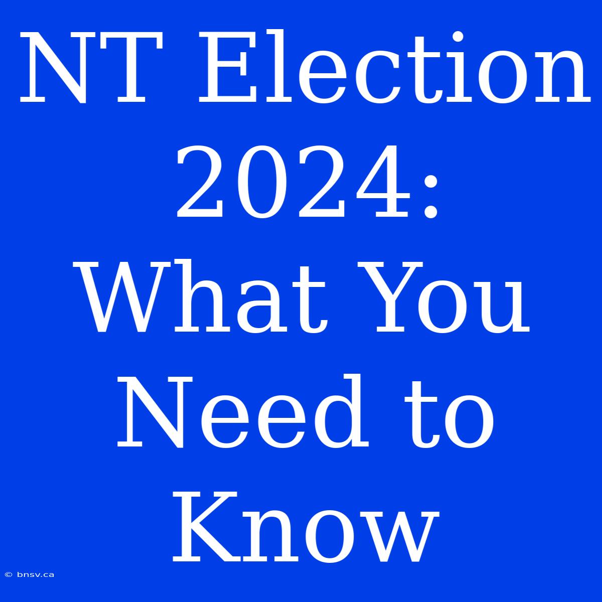 NT Election 2024:  What You Need To Know