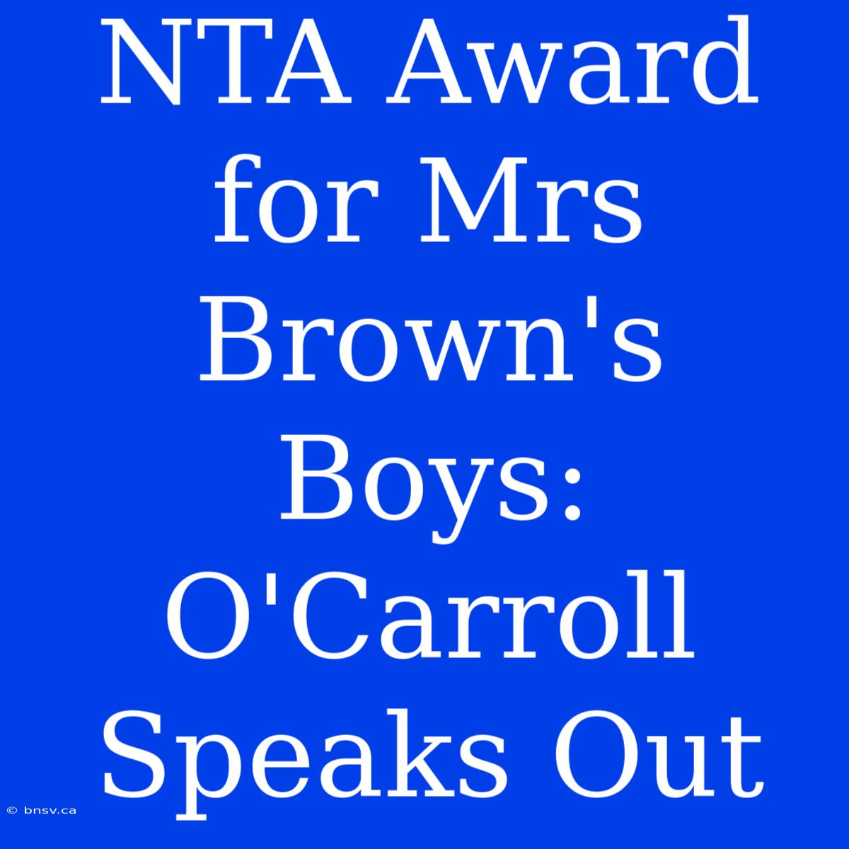 NTA Award For Mrs Brown's Boys: O'Carroll Speaks Out