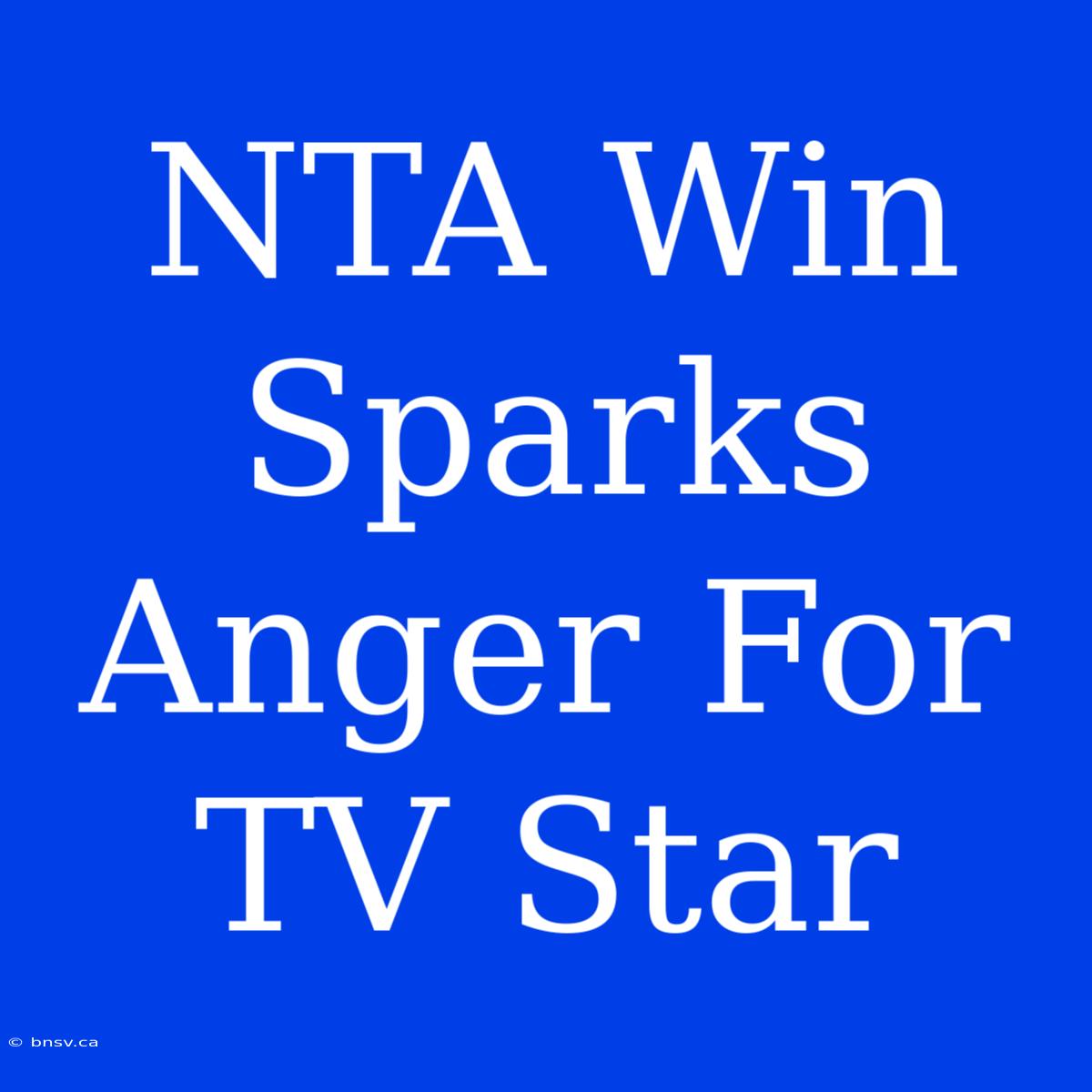 NTA Win Sparks Anger For TV Star