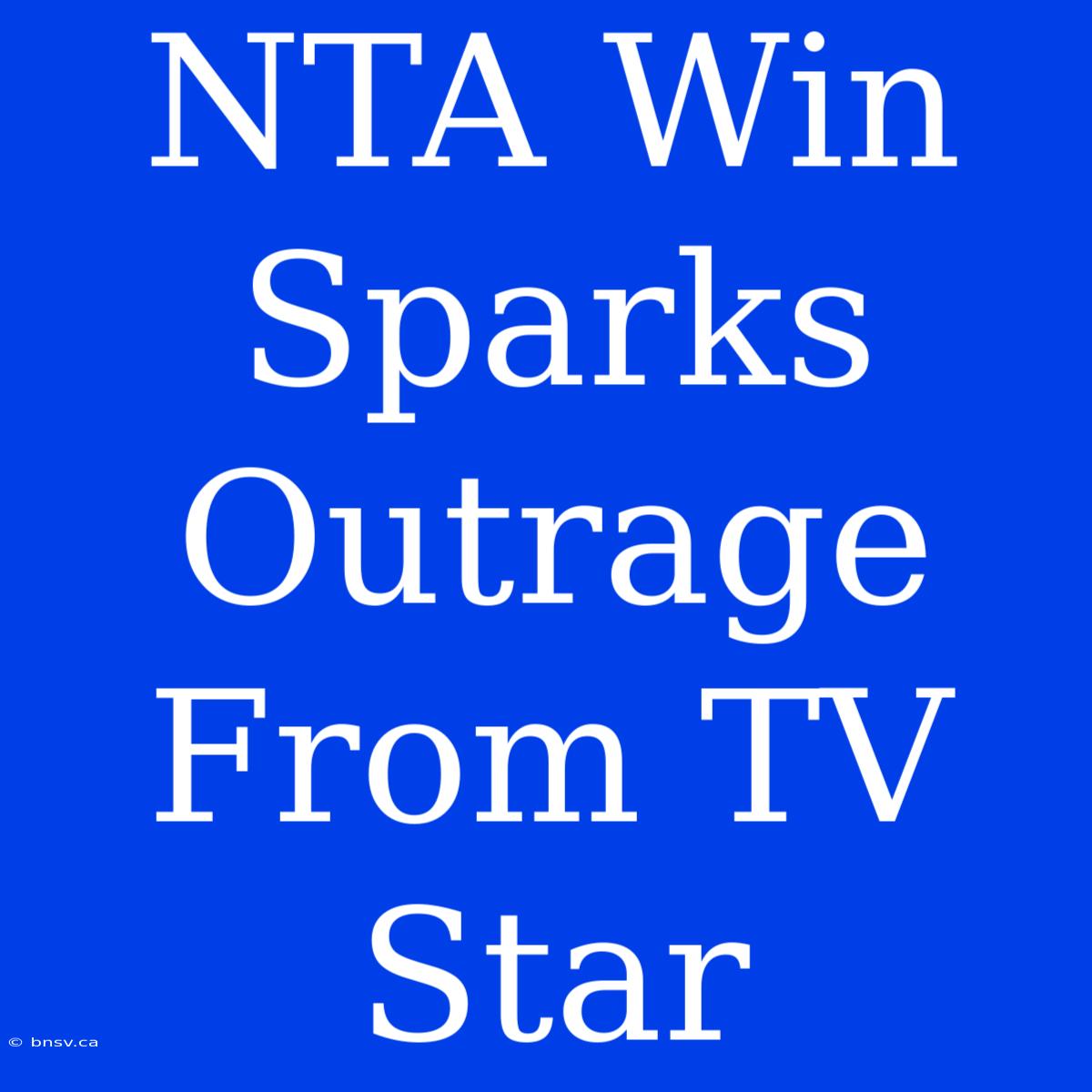 NTA Win Sparks Outrage From TV Star