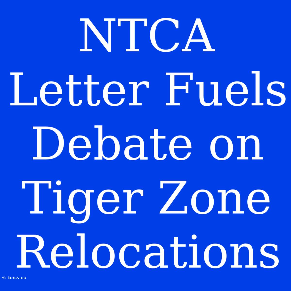 NTCA Letter Fuels Debate On Tiger Zone Relocations