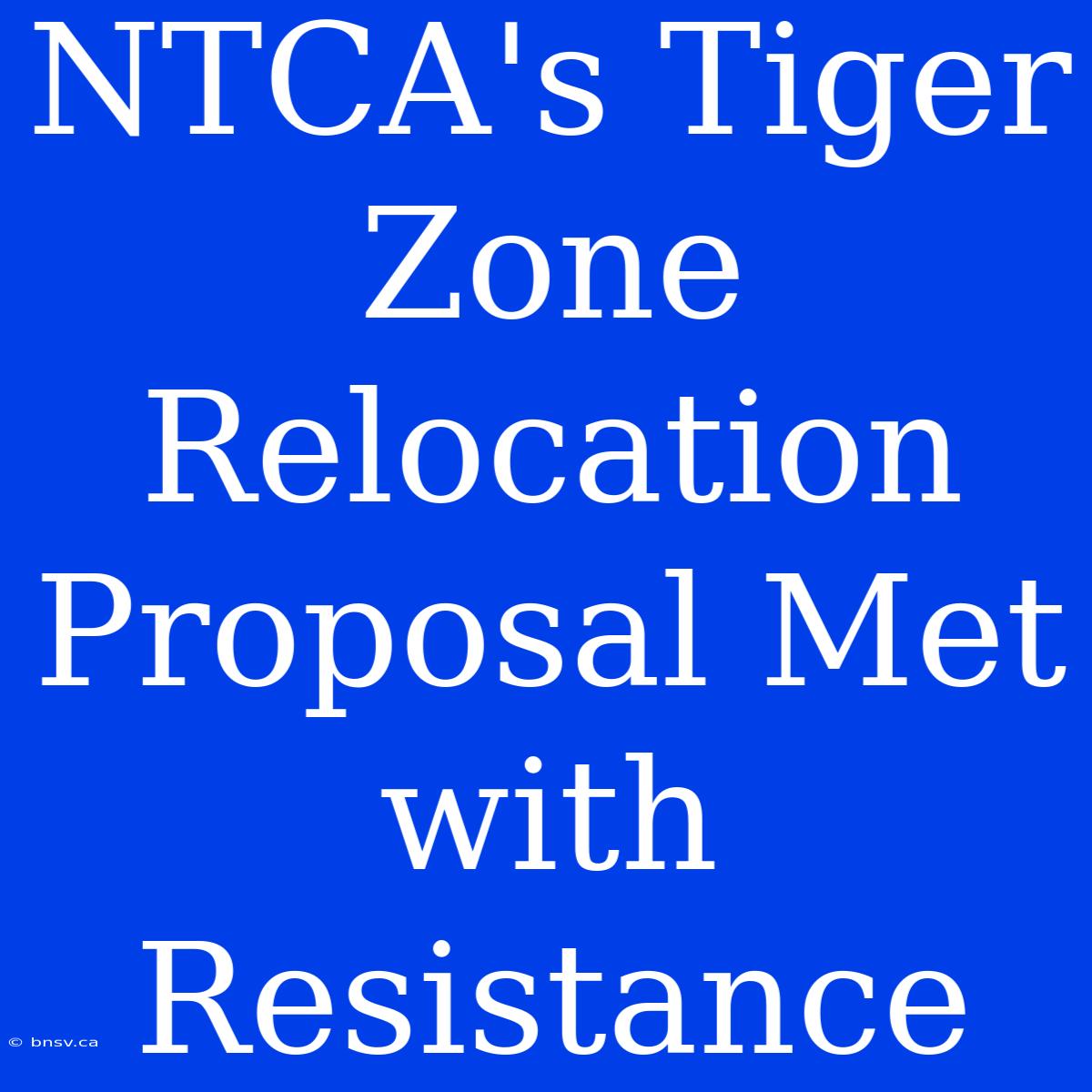 NTCA's Tiger Zone Relocation Proposal Met With Resistance