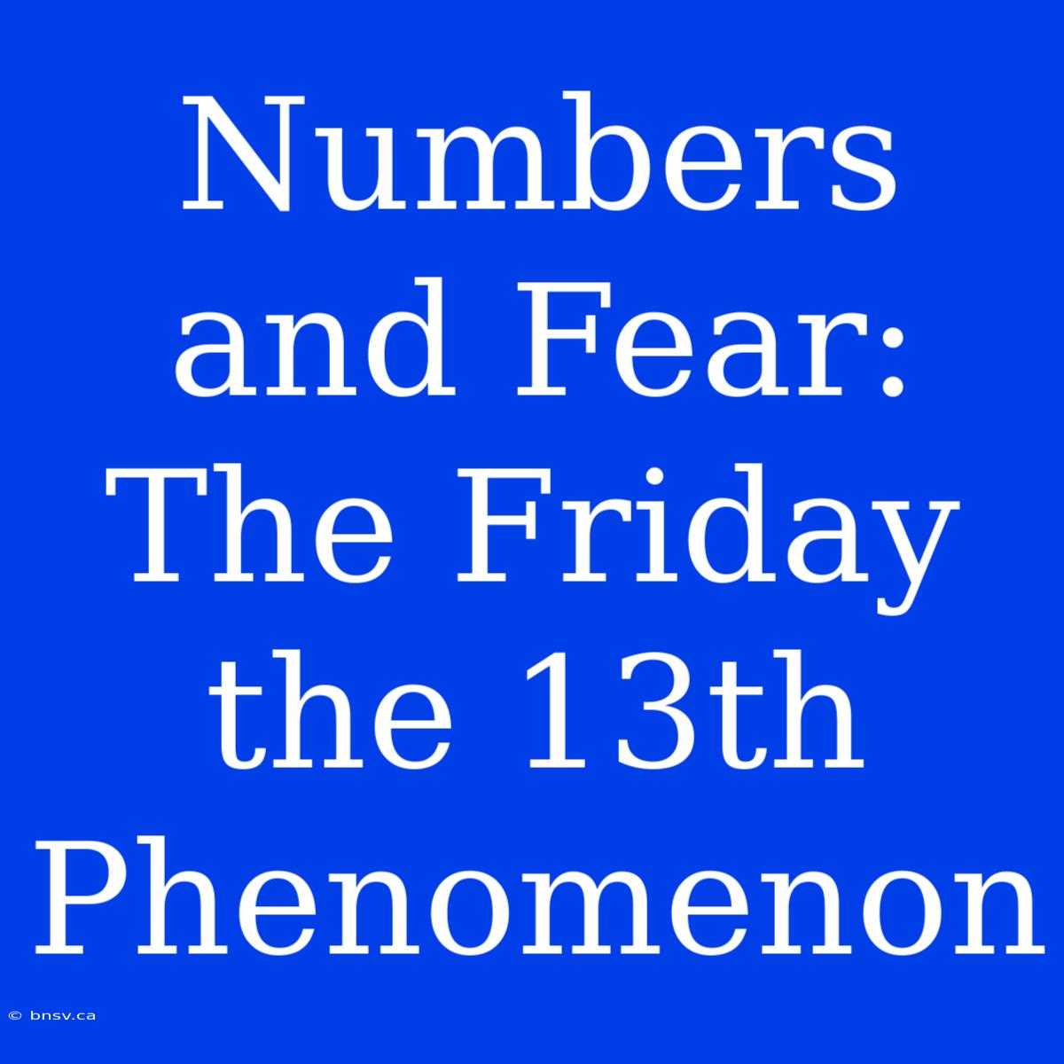 Numbers And Fear: The Friday The 13th Phenomenon