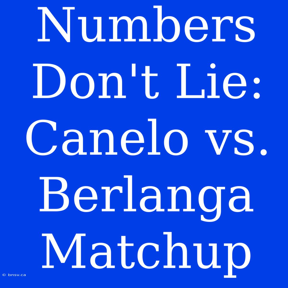 Numbers Don't Lie: Canelo Vs. Berlanga Matchup