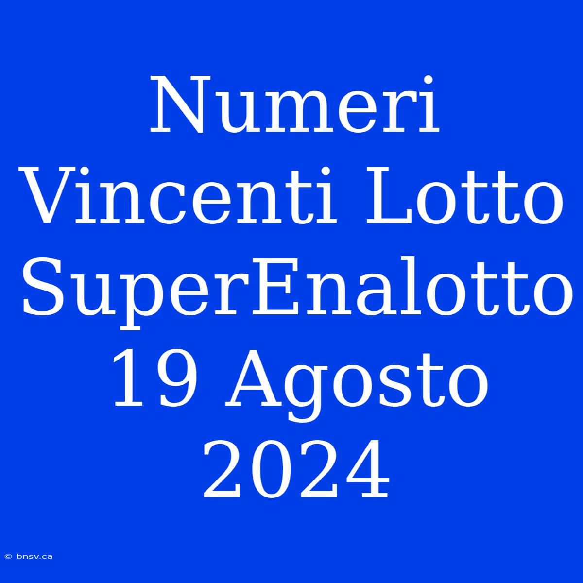 Numeri Vincenti Lotto SuperEnalotto 19 Agosto 2024