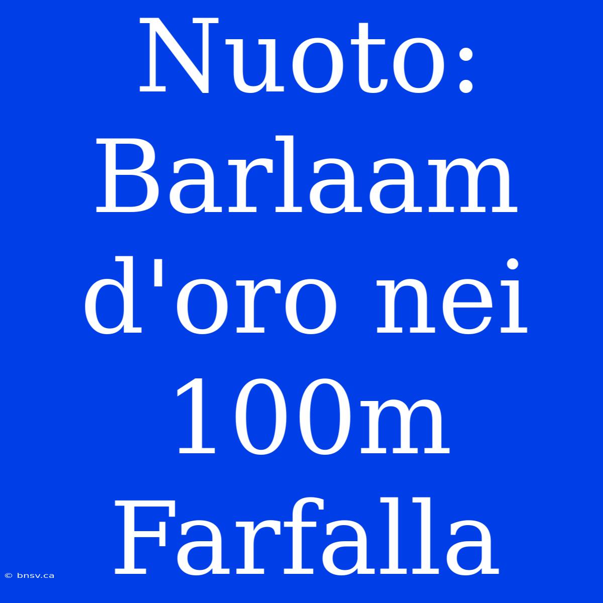 Nuoto: Barlaam D'oro Nei 100m Farfalla