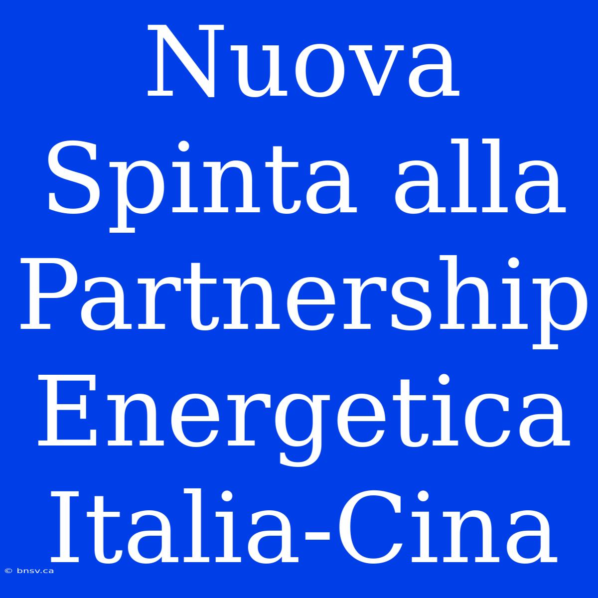 Nuova Spinta Alla Partnership Energetica Italia-Cina