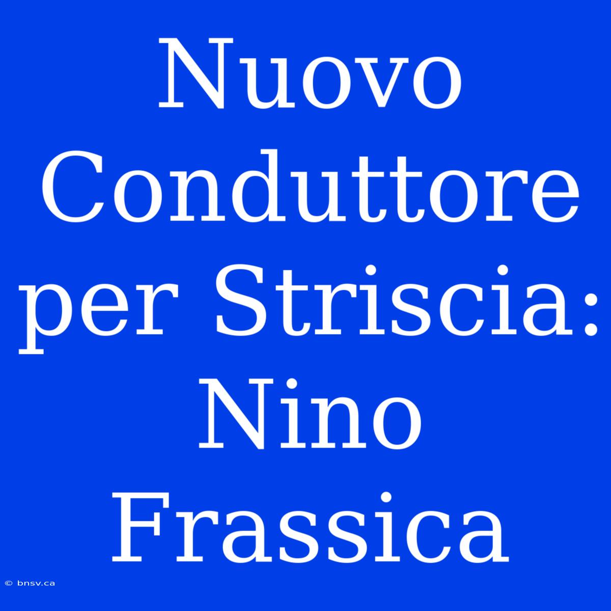 Nuovo Conduttore Per Striscia: Nino Frassica