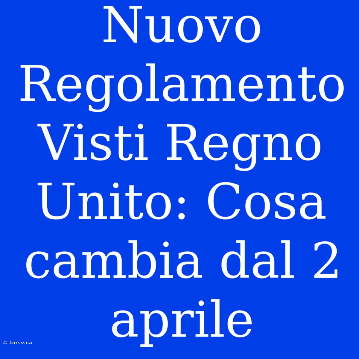 Nuovo Regolamento Visti Regno Unito: Cosa Cambia Dal 2 Aprile