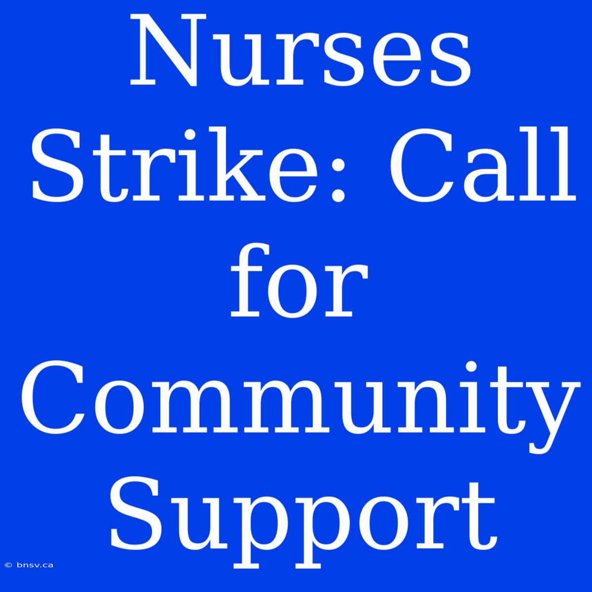 Nurses Strike: Call For Community Support