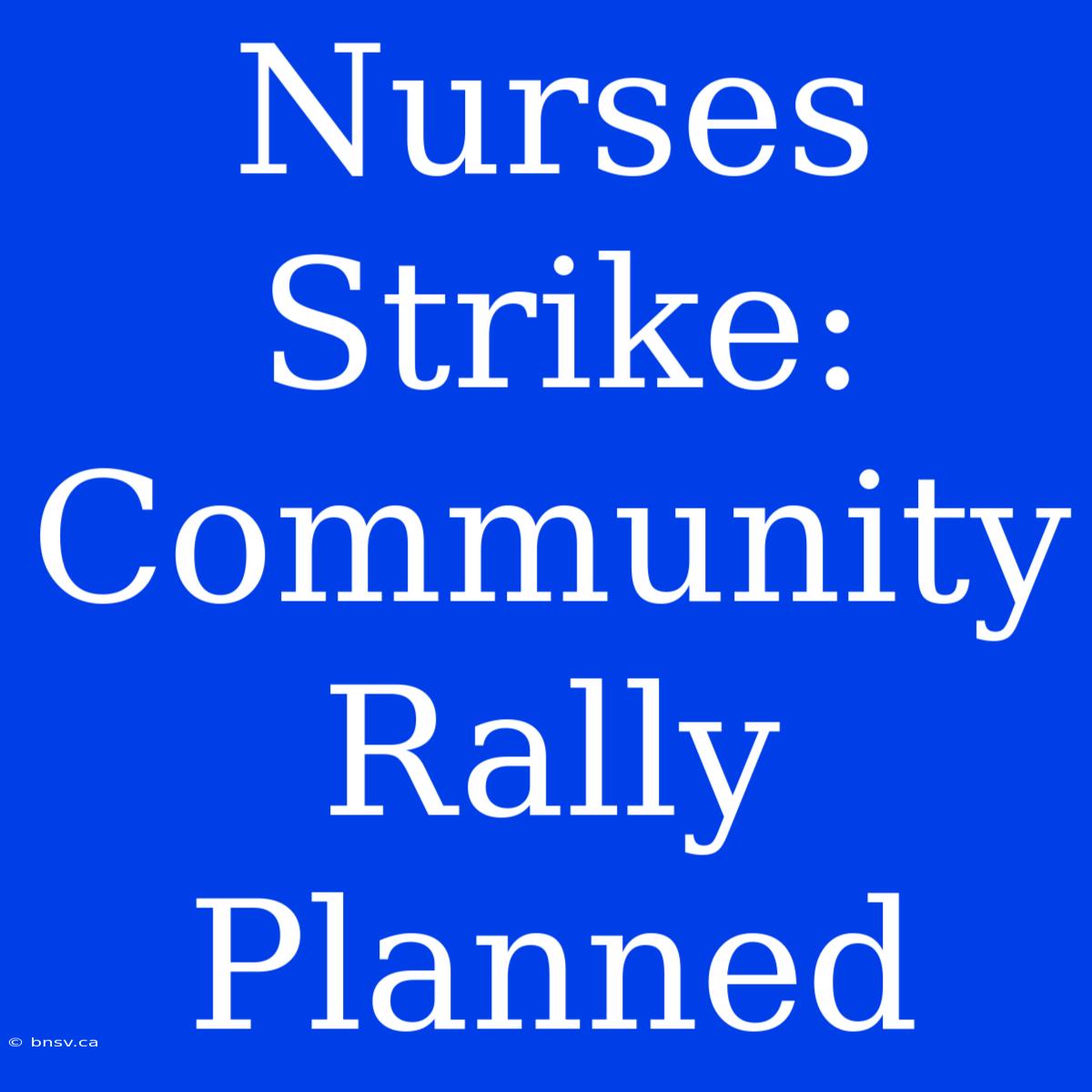 Nurses Strike: Community Rally Planned