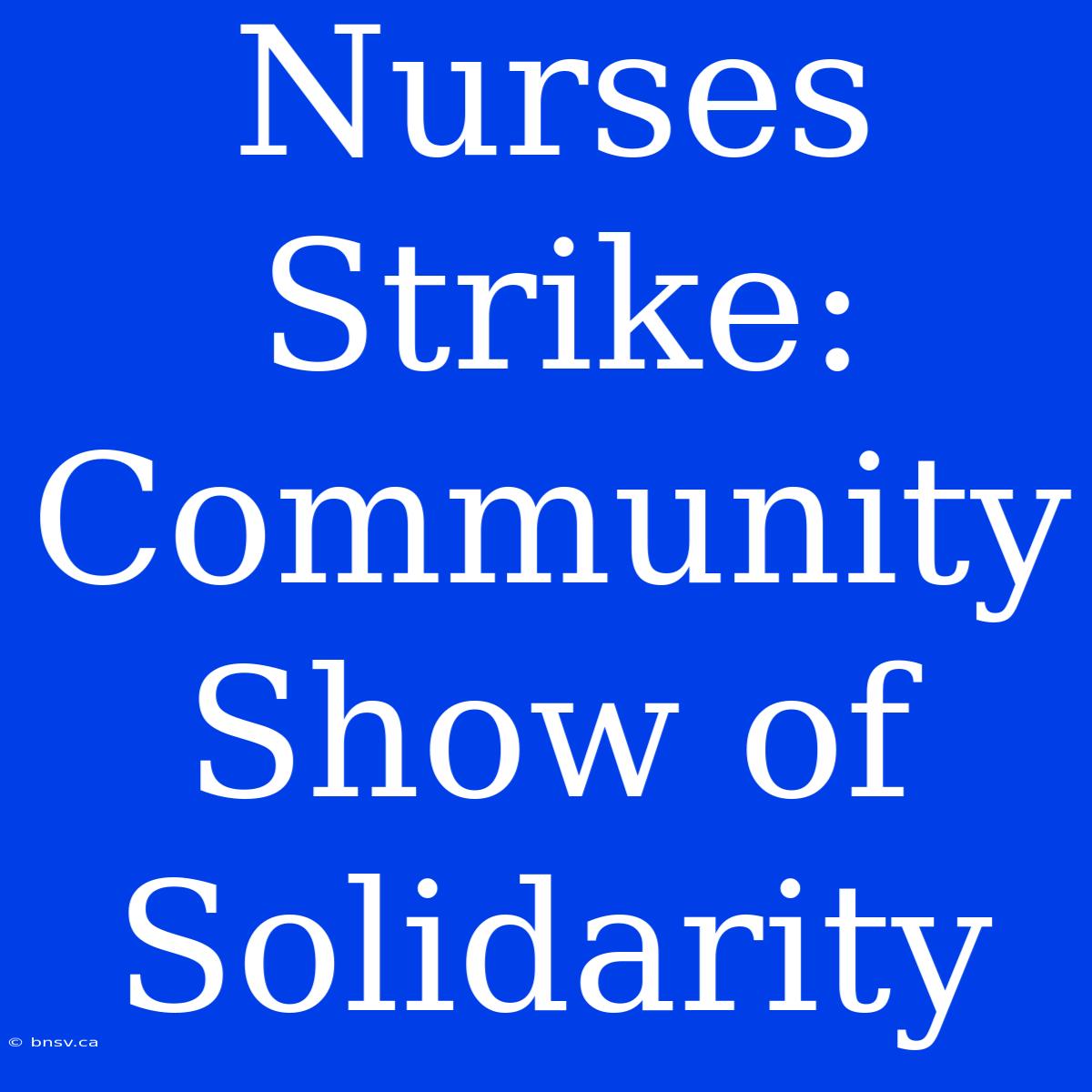 Nurses Strike: Community Show Of Solidarity