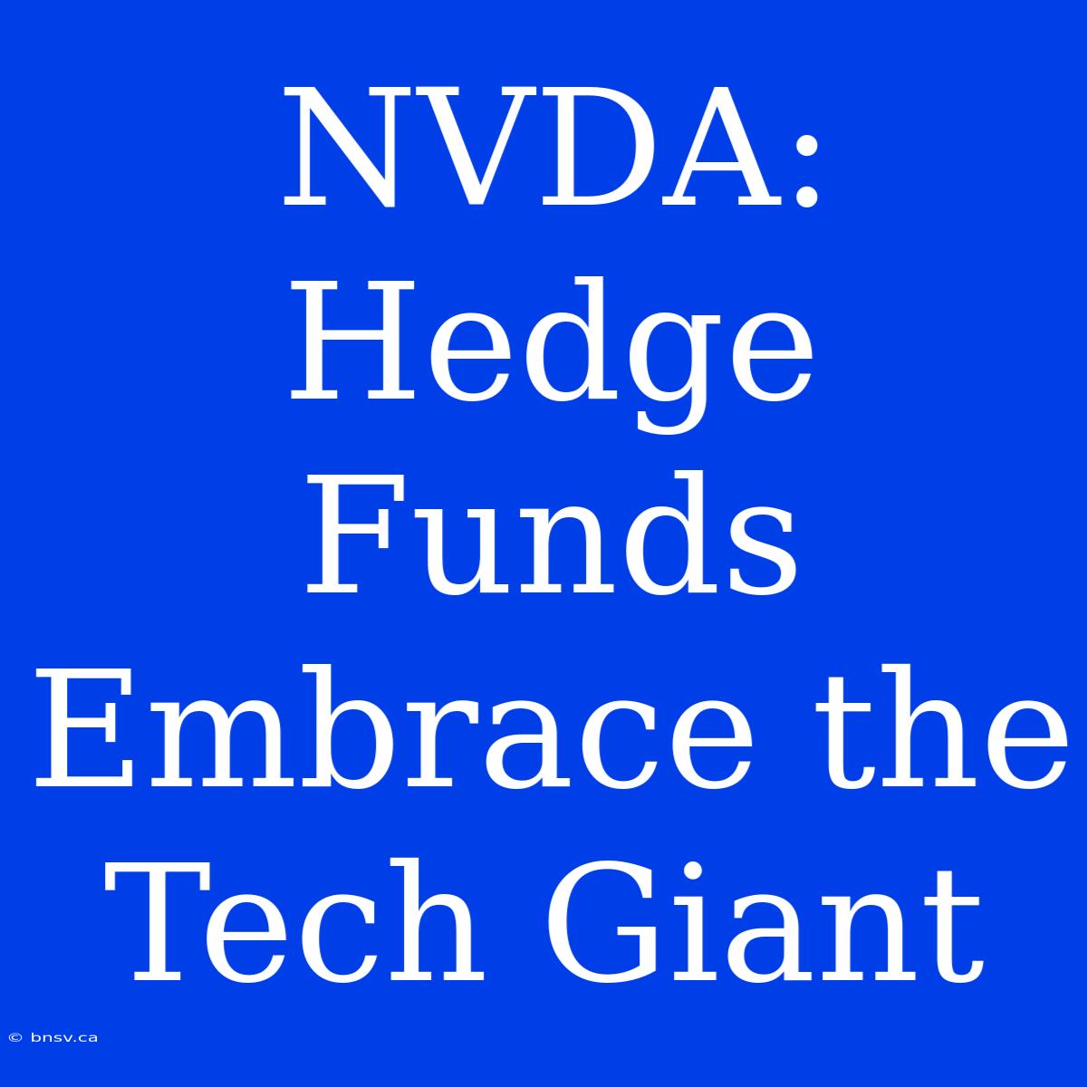 NVDA: Hedge Funds Embrace The Tech Giant