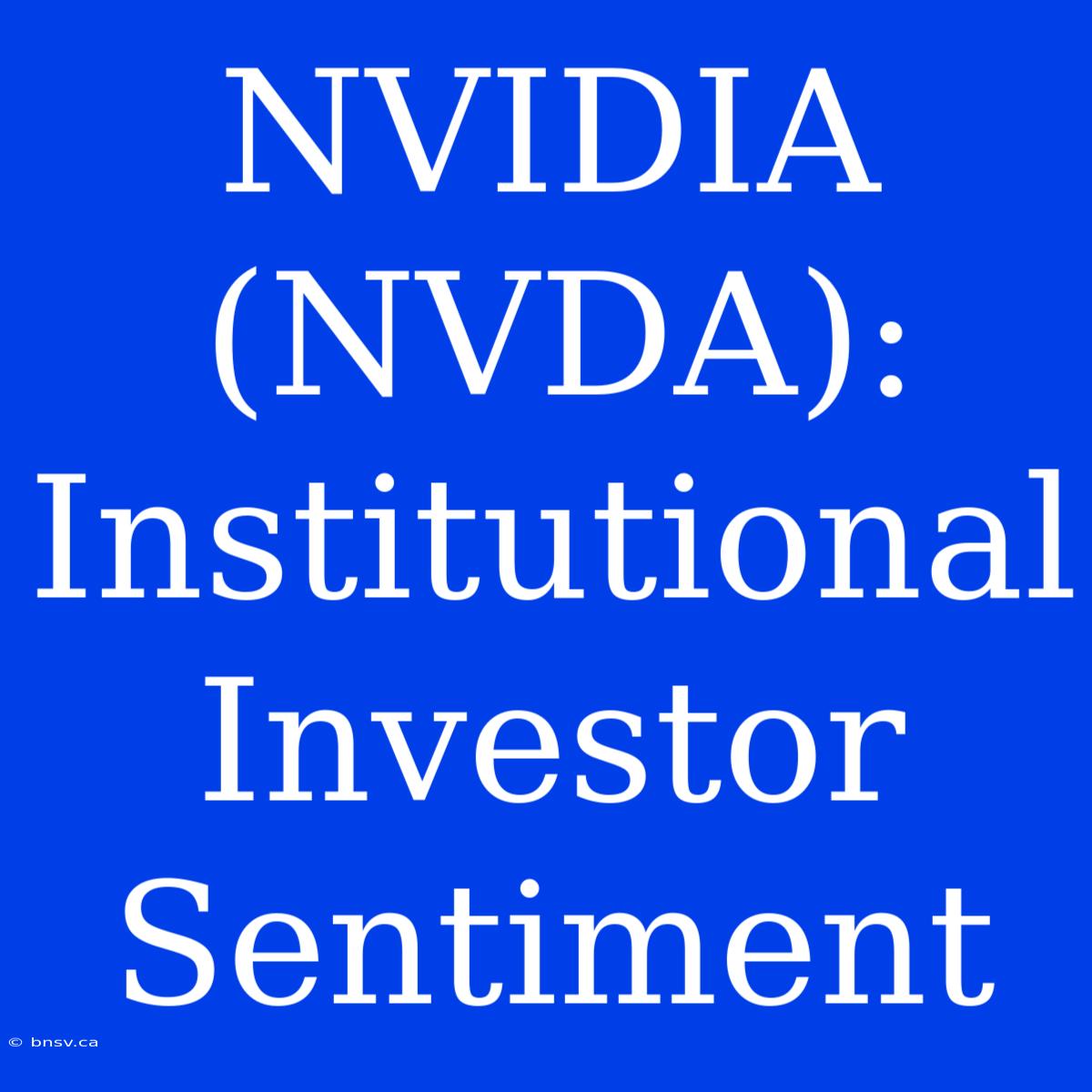 NVIDIA (NVDA): Institutional Investor Sentiment