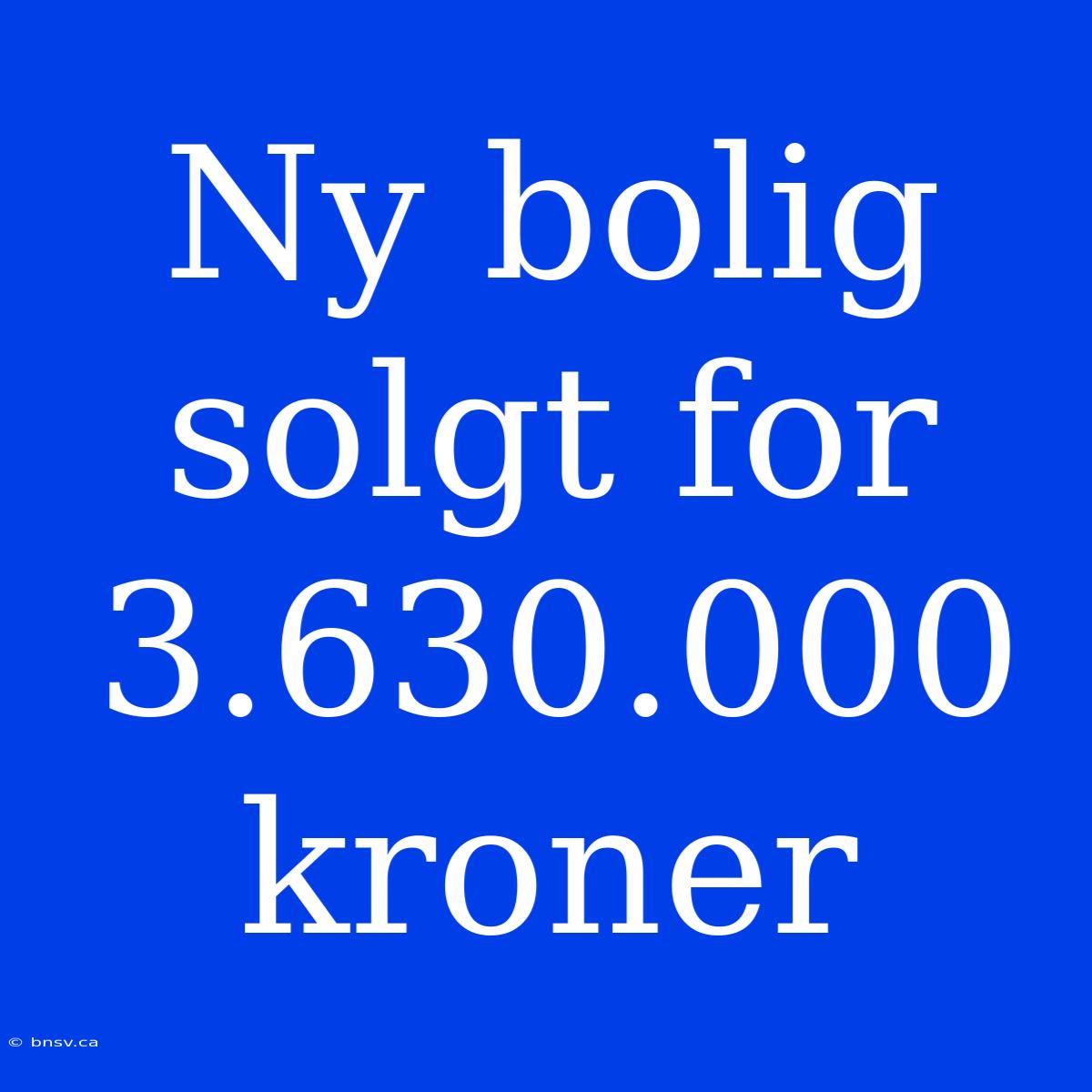 Ny Bolig Solgt For 3.630.000 Kroner