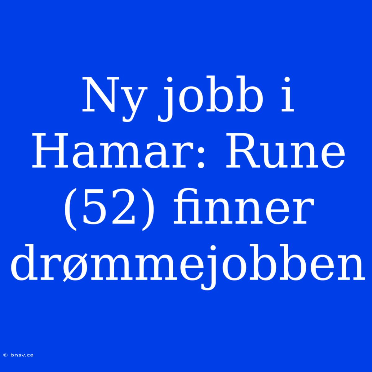 Ny Jobb I Hamar: Rune (52) Finner Drømmejobben