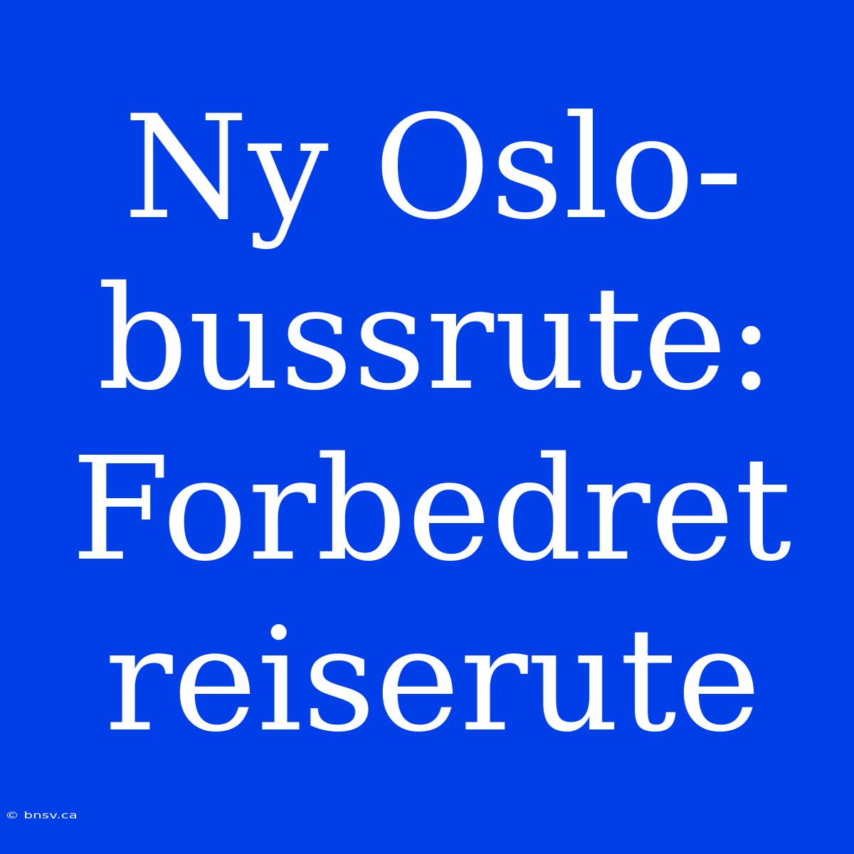 Ny Oslo-bussrute: Forbedret Reiserute