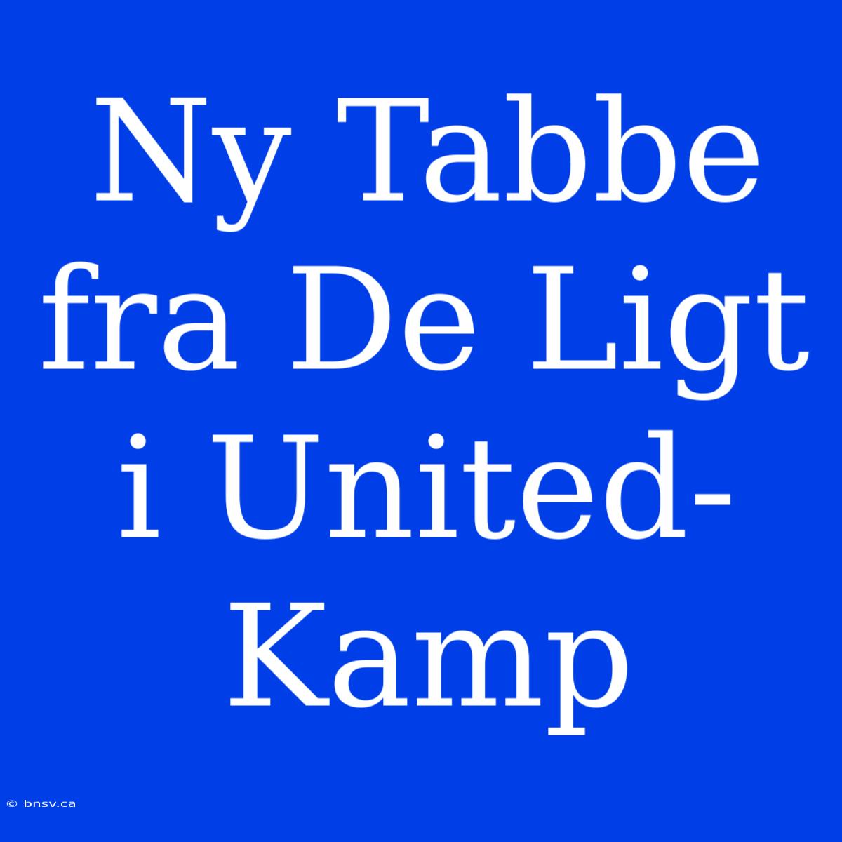 Ny Tabbe Fra De Ligt I United-Kamp