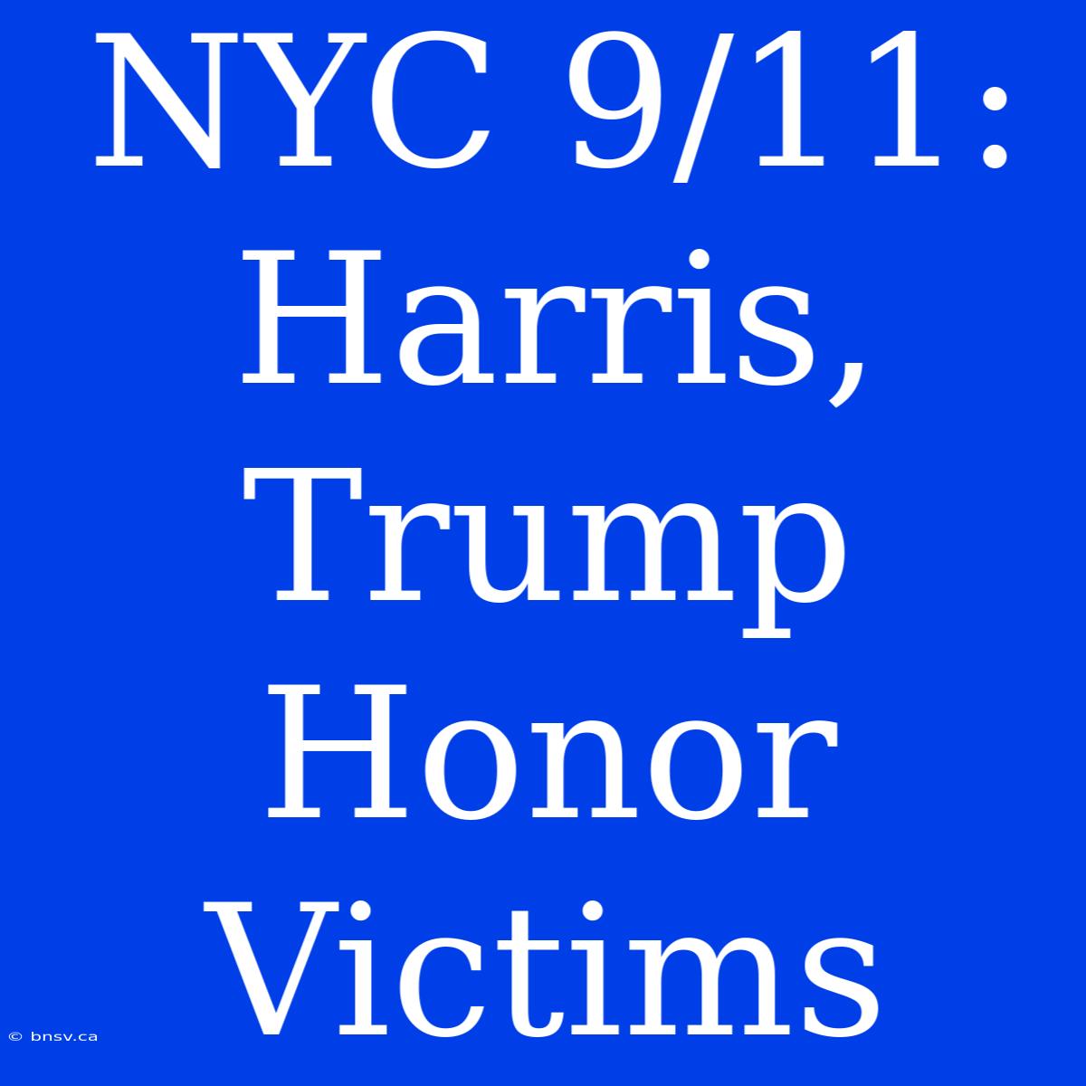 NYC 9/11: Harris, Trump Honor Victims