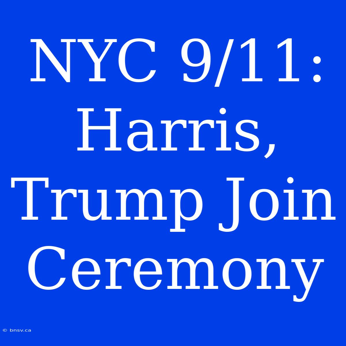 NYC 9/11: Harris, Trump Join Ceremony