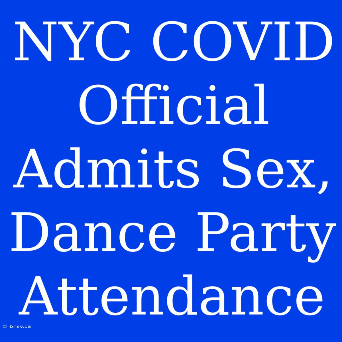 NYC COVID Official Admits Sex, Dance Party Attendance