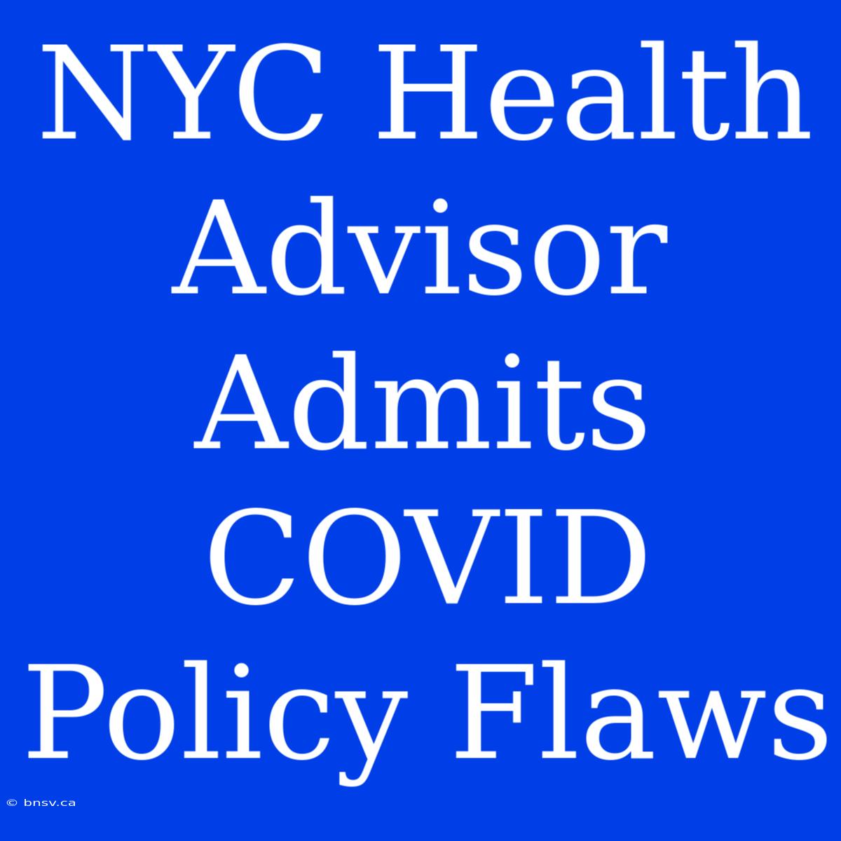 NYC Health Advisor Admits COVID Policy Flaws