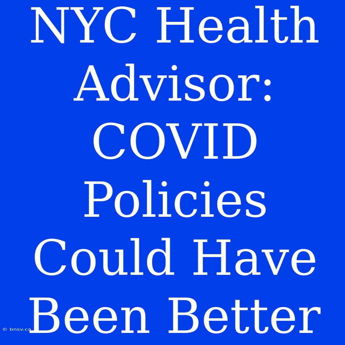 NYC Health Advisor: COVID Policies Could Have Been Better