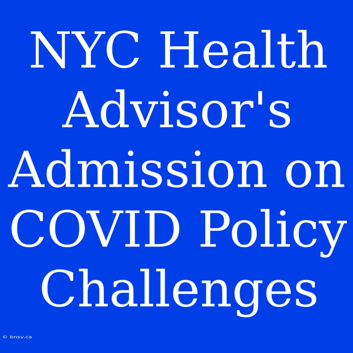 NYC Health Advisor's Admission On COVID Policy Challenges