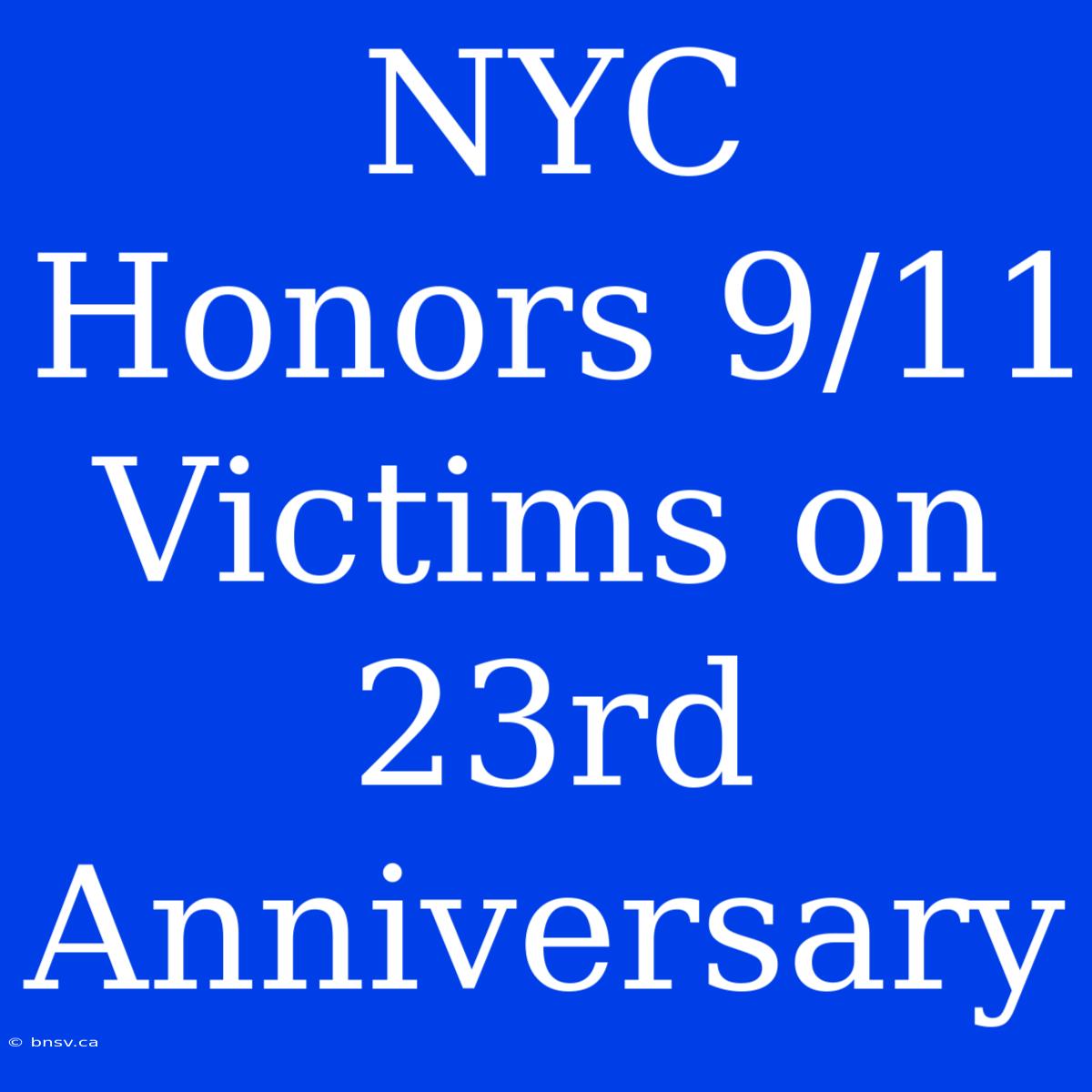 NYC Honors 9/11 Victims On 23rd Anniversary