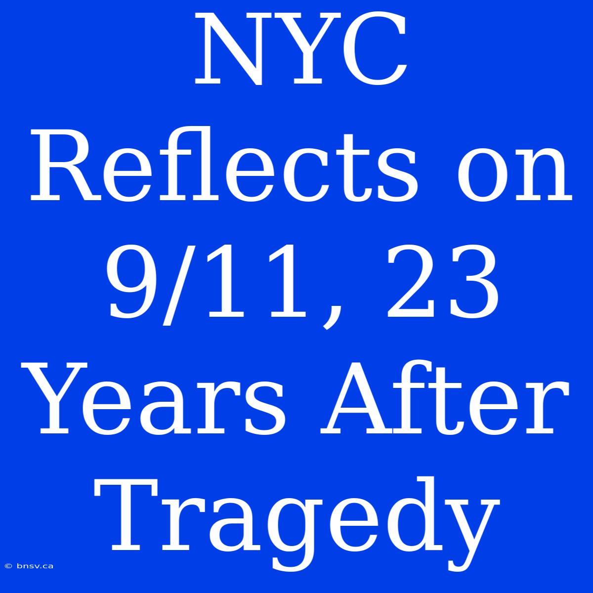 NYC Reflects On 9/11, 23 Years After Tragedy