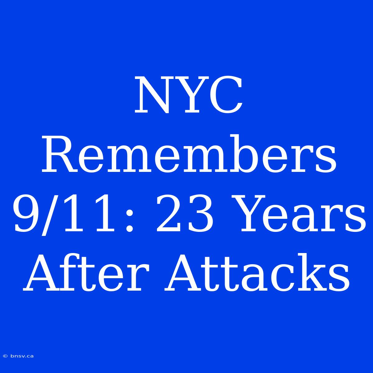 NYC Remembers 9/11: 23 Years After Attacks