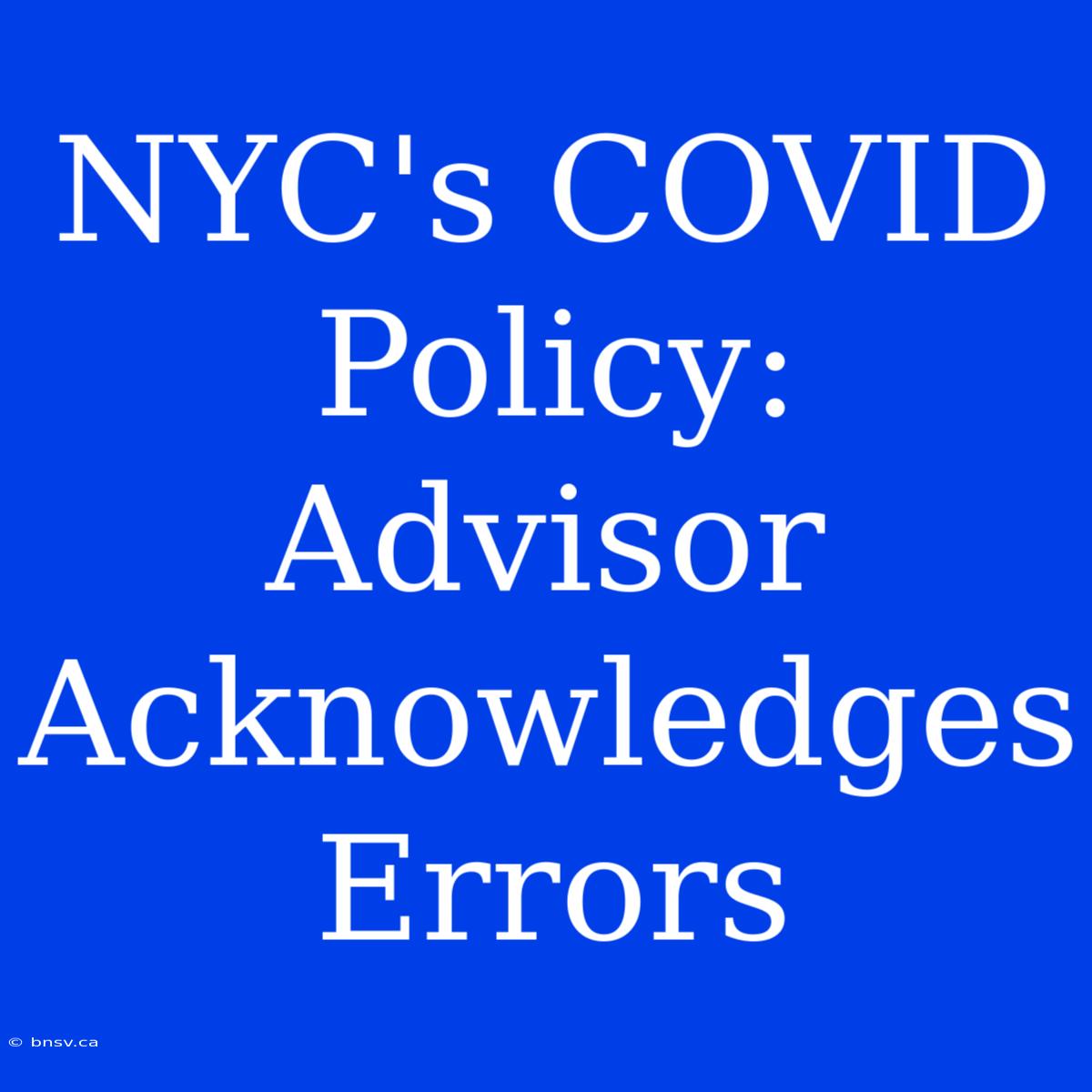 NYC's COVID Policy: Advisor Acknowledges Errors