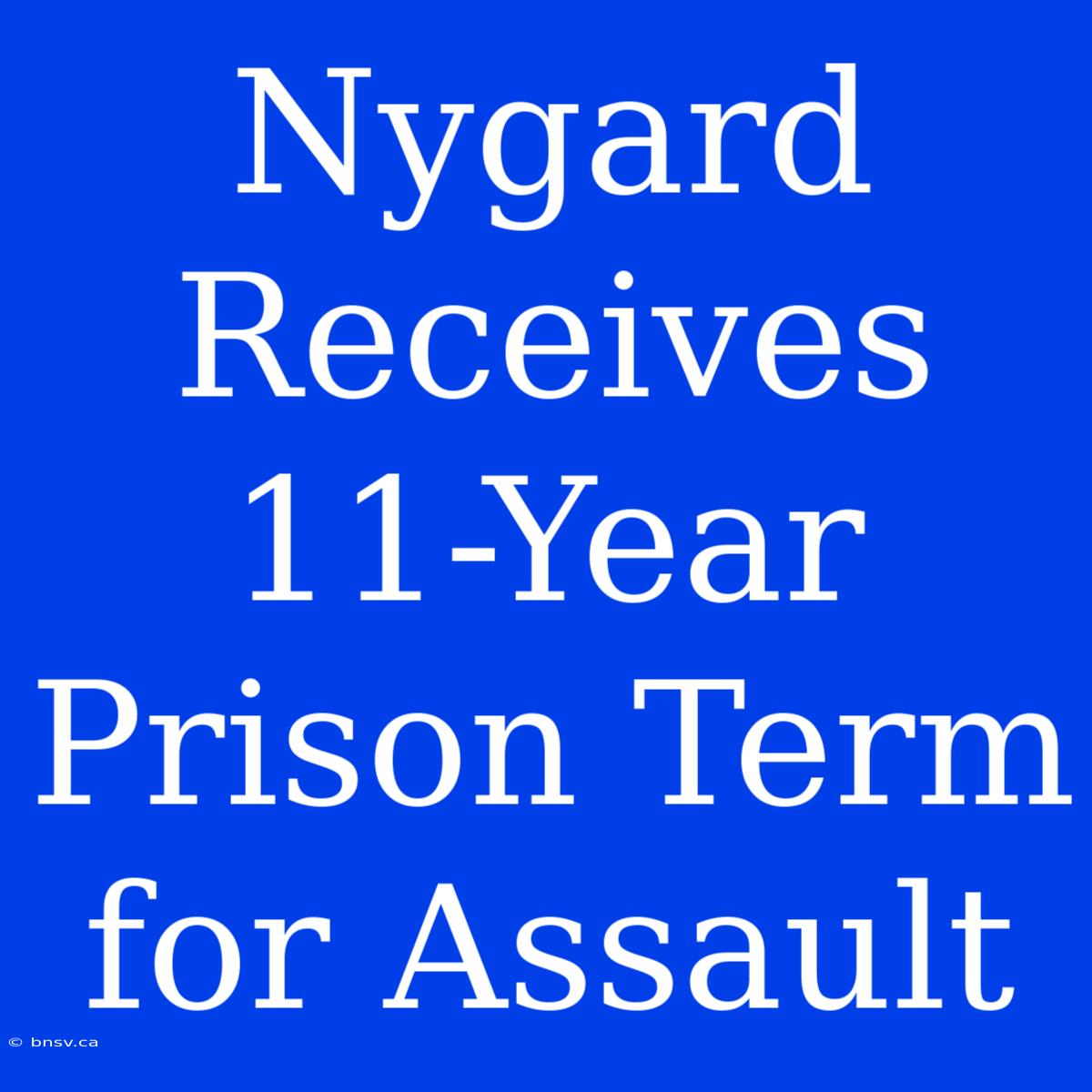 Nygard Receives 11-Year Prison Term For Assault