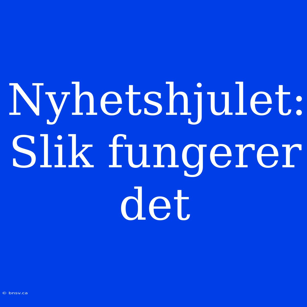 Nyhetshjulet: Slik Fungerer Det