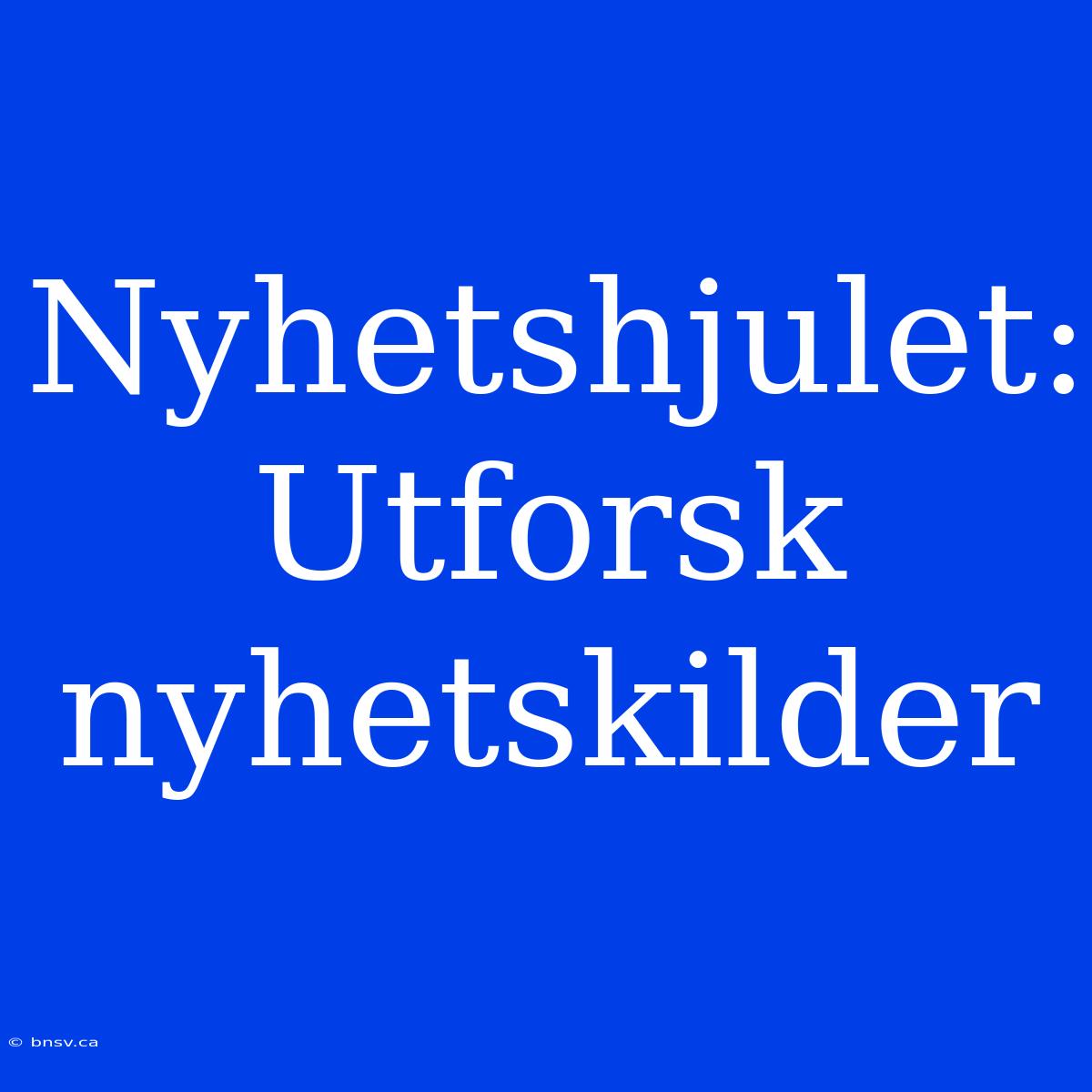 Nyhetshjulet: Utforsk Nyhetskilder