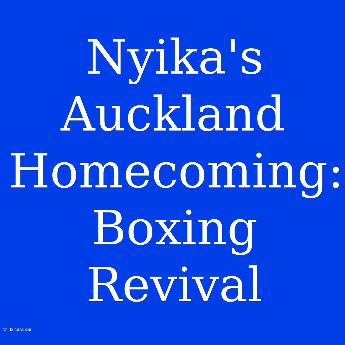 Nyika's Auckland Homecoming: Boxing Revival